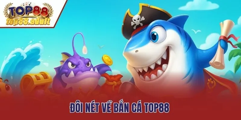 Đôi nét về bắn cá Top88