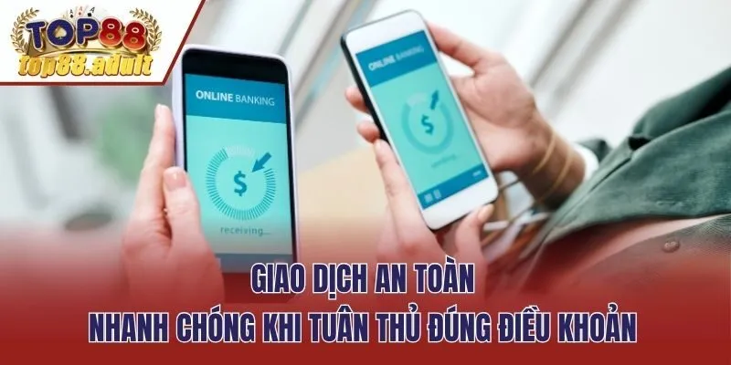 Giao dịch an toàn, nhanh chóng khi tuân thủ đúng điều khoản