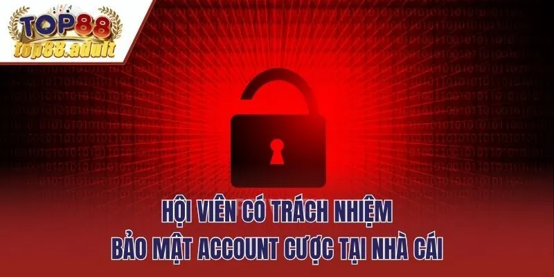 Hội viên có trách nhiệm bảo mật account cược tại nhà cái