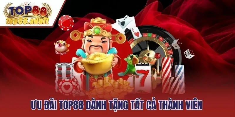 Ưu đãi Top88 dành tặng tất cả thành viên